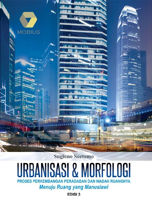 Urbanisasi &amp; Morfologi Edisi 3; Proses Perkembangan Peradaban dan Wadah Ruangnya Menuju Ruang yang Manusiawi